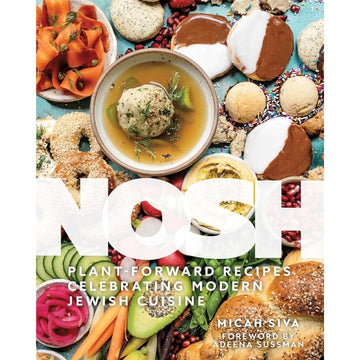 What Jew Wanna Eat Cookbooks Nosh: Plant-Forward Recipes Celebrating Modern Jewish Cuisine