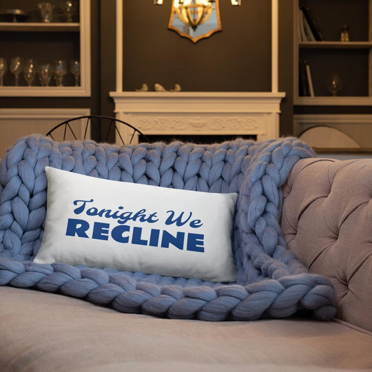Tonight We Recline Pillow - Two Sizes Available